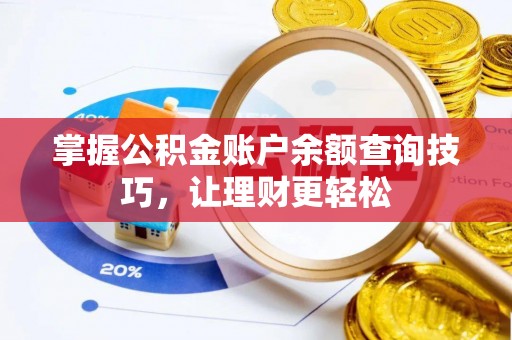 孟村掌握公积金账户余额查询技巧，让理财更轻松