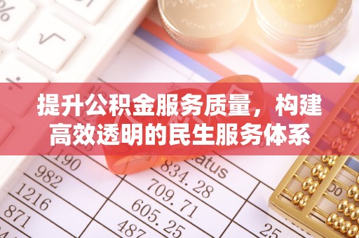 孟村提升公积金服务质量，构建高效透明的民生服务体系