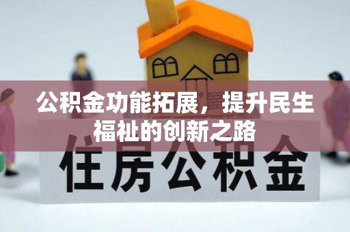 孟村公积金功能拓展，提升民生福祉的创新之路