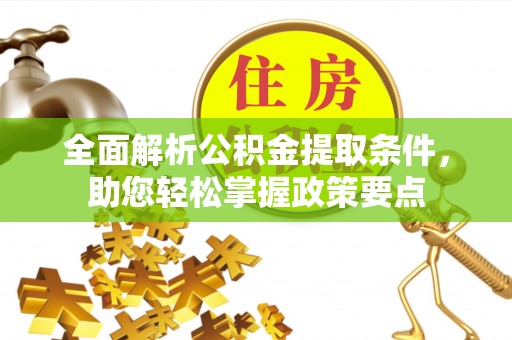 孟村全面解析公积金提取条件，助您轻松掌握政策要点