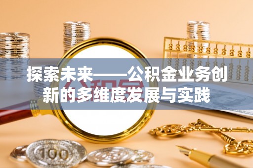 孟村探索未来——公积金业务创新的多维度发展与实践