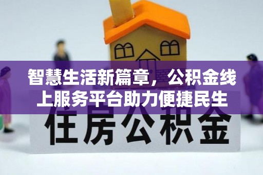 孟村智慧生活新篇章，公积金线上服务平台助力便捷民生
