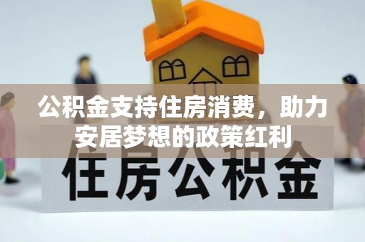 孟村公积金支持住房消费，助力安居梦想的政策红利