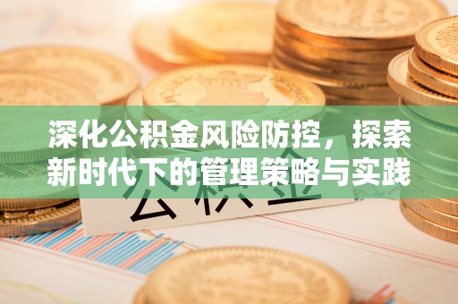 孟村深化公积金风险防控，探索新时代下的管理策略与实践