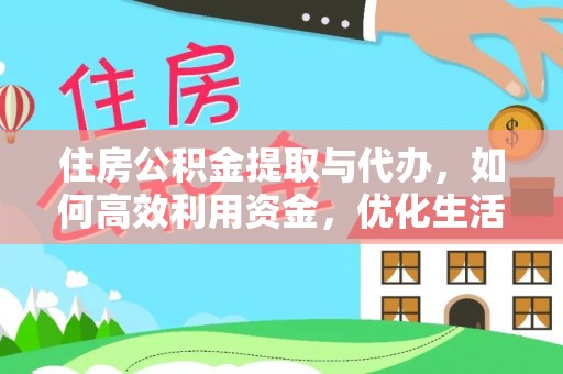 孟村住房公积金提取与代办，如何高效利用资金，优化生活品质