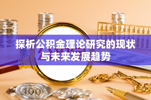 孟村探析公积金理论研究的现状与未来发展趋势