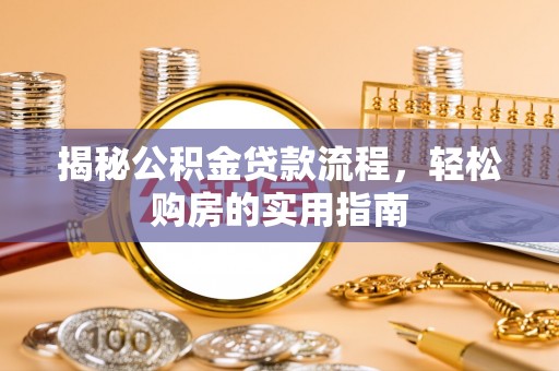 孟村揭秘公积金贷款流程，轻松购房的实用指南