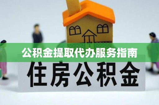 孟村公积金提取代办服务指南