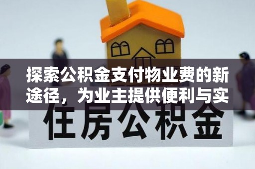 孟村探索公积金支付物业费的新途径，为业主提供便利与实惠