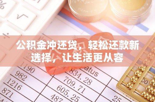 孟村公积金冲还贷，轻松还款新选择，让生活更从容