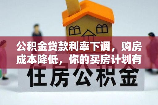孟村公积金贷款利率下调，购房成本降低，你的买房计划有变吗？