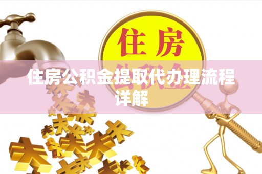 孟村住房公积金提取代办理流程详解