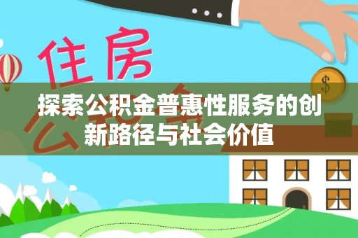 孟村探索公积金普惠性服务的创新路径与社会价值