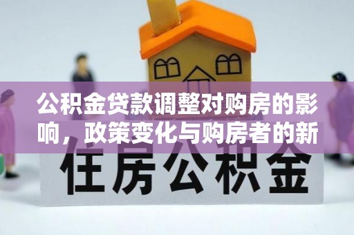 孟村公积金贷款调整对购房的影响，政策变化与购房者的新选择