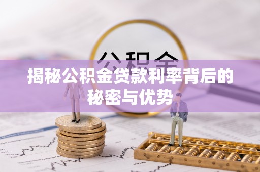 孟村揭秘公积金贷款利率背后的秘密与优势