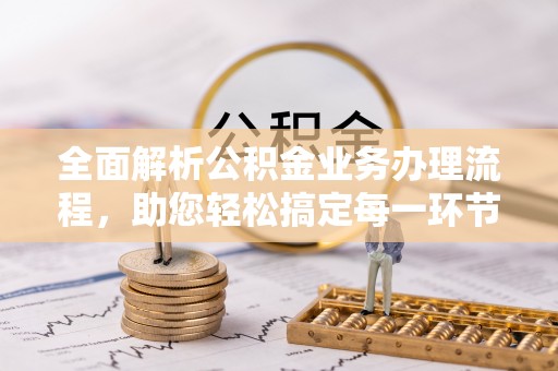 孟村全面解析公积金业务办理流程，助您轻松搞定每一环节