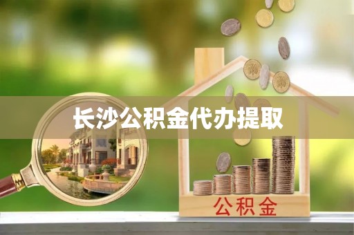 孟村长沙公积金代办提取