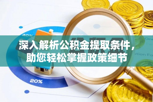 孟村深入解析公积金提取条件，助您轻松掌握政策细节